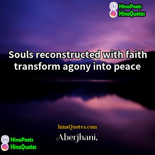 Aberjhani Quotes | Souls reconstructed with faith transform agony into